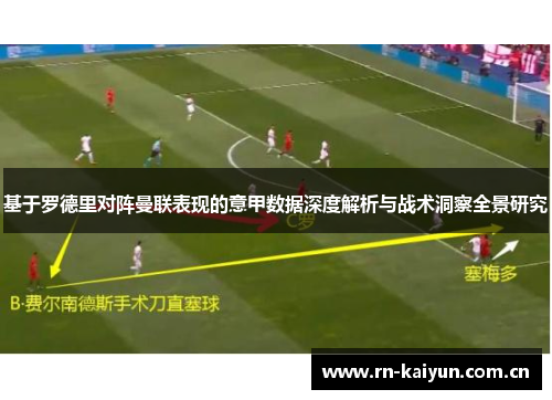 基于罗德里对阵曼联表现的意甲数据深度解析与战术洞察全景研究 基于罗德里对阵曼联表现的意甲数据深度解析与战术洞察全景研究